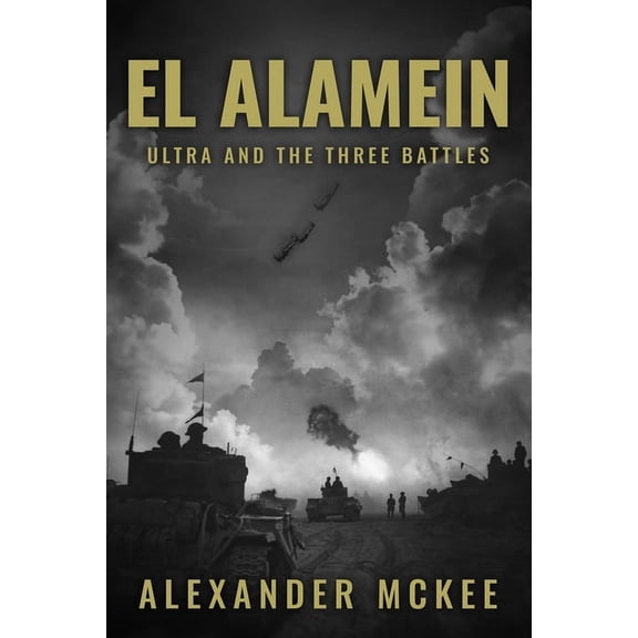 Alexander McKee Presents: Key Engagement El Alamein: Ultra and the Three Battles, (Paperback)