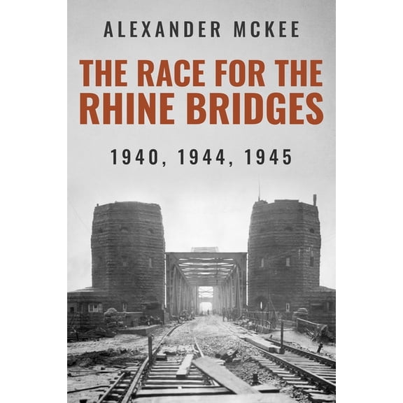 Alexander McKee Presents: Key Engagement The Race for the Rhine Bridges: 1940, 1944, 1945, (Paperback)