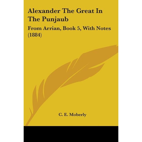Alexander The Great In The Punjaub : From Arrian, Book 5, With Notes (1884) (Paperback)