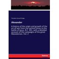 thumbnail image 1 of Alexander : A history of the origin and growth of the art of war from the earliest times to the battle of Ipsus, B.C. 301, with a detailed account of the campaigns of the great Macedonian. Vol. 2 (Paperback), 1 of 1