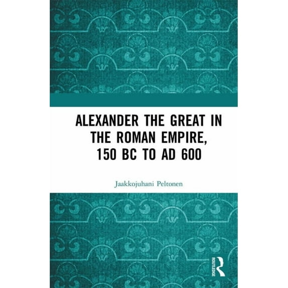 Alexander the Great in the Roman Empire, 150 BC to AD 600, (Paperback)
