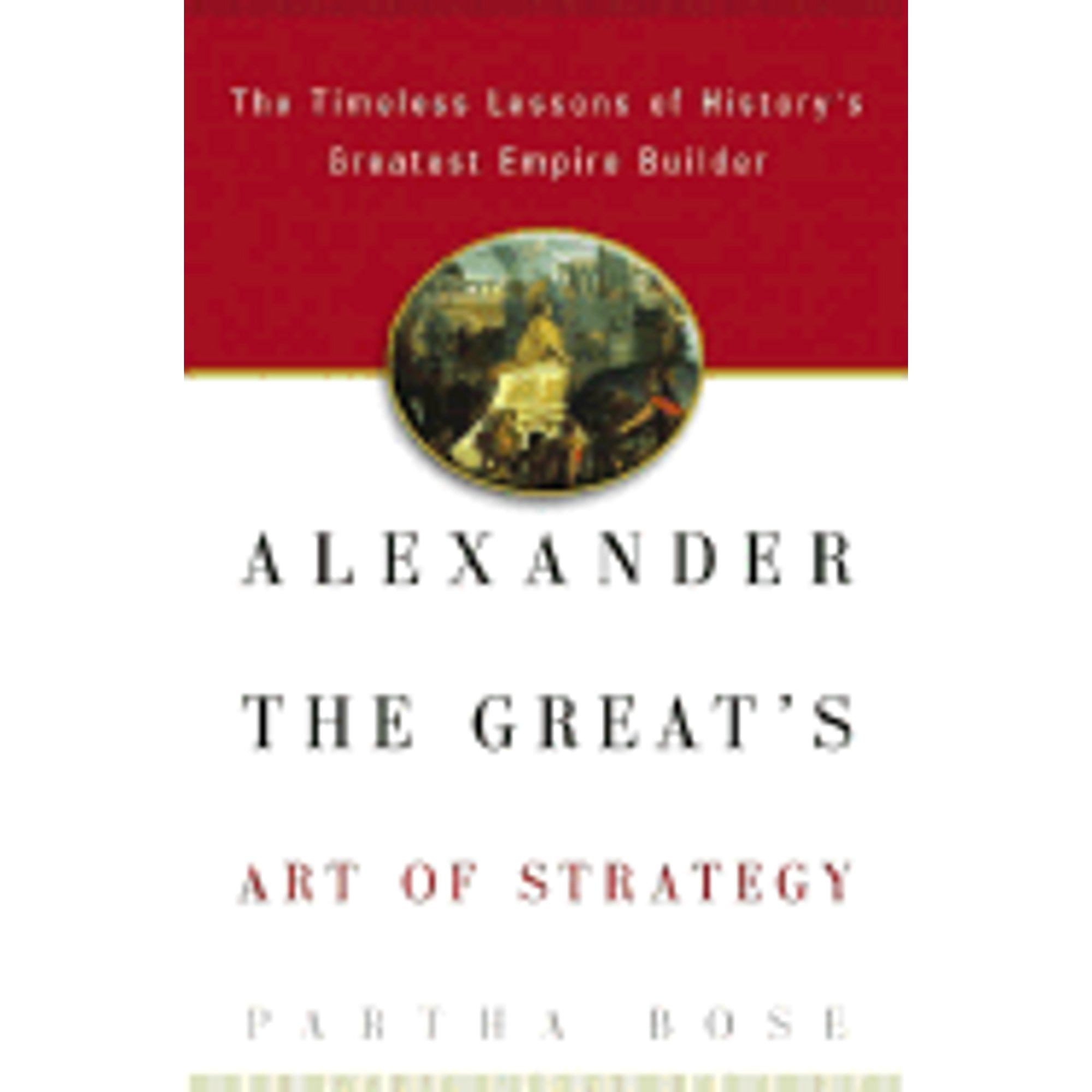 Alexander the Great's Art of Strategy The Timeless Lessons of History(02)