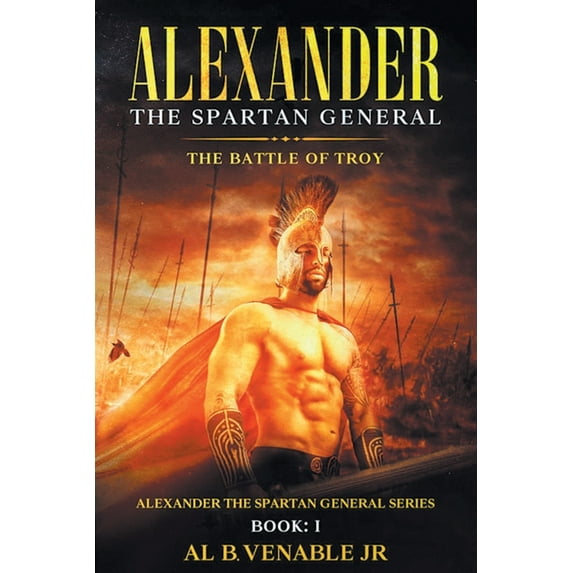 Alexander the Spartan General Alexander, The Spartan General: The Battle of Troy: Book 1, (Paperback)