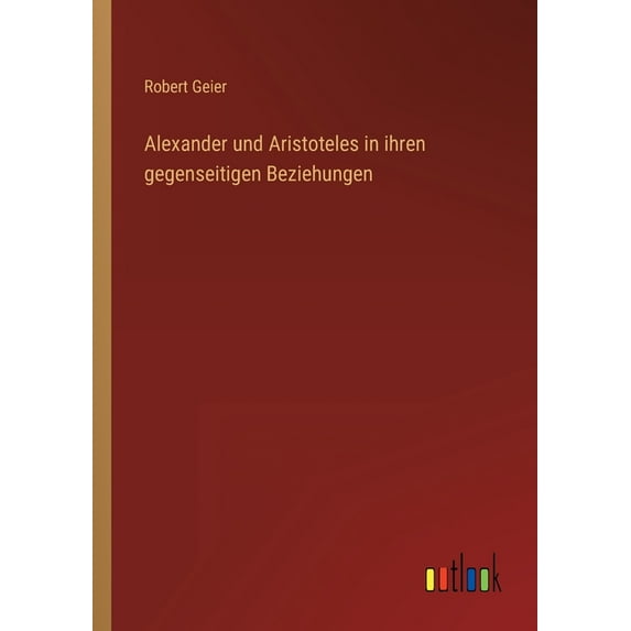 Alexander und Aristoteles in ihren gegenseitigen Beziehungen (Paperback)