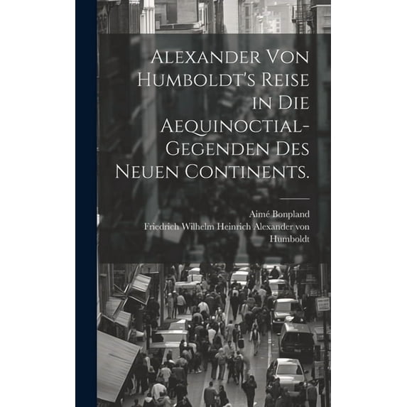 Alexander von Humboldt's Reise in die Aequinoctial-Gegenden des neuen Continents., (Hardcover)