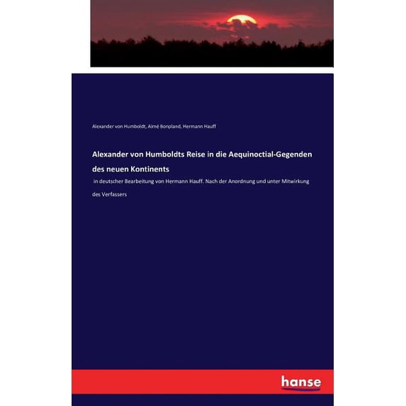 Alexander von Humboldts Reise in die Aequinoctial-Gegenden des neuen Kontinents: in deutscher Bearbeitung von Hermann Ha, (Paperback)