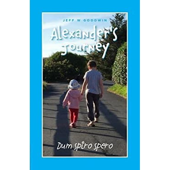 Pre-Owned Alexander's Journey:Dum Spiro Spero (Paperback) 0999116401 9780999116401
