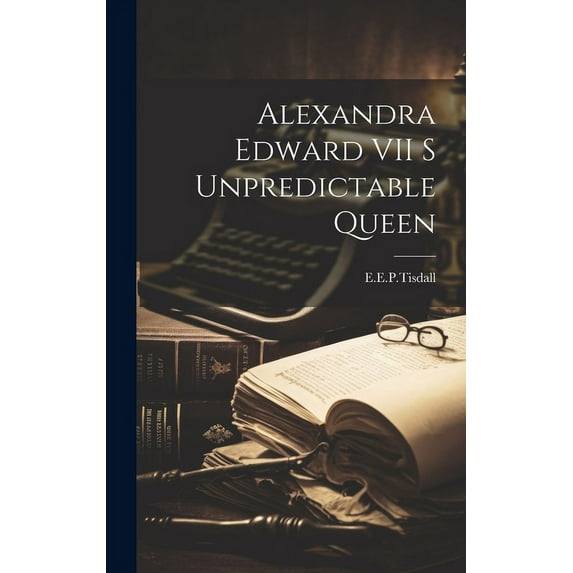 Alexandra Edward VII S Unpredictable Queen (Hardcover)