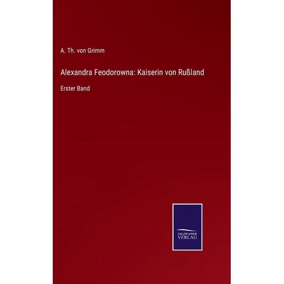 Alexandra Feodorowna : Kaiserin von Ruland: Erster Band (Hardcover)