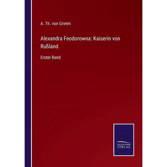 Alexandra Feodorowna : Kaiserin von Ruland: Erster Band (Paperback)