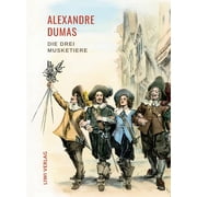 Alexandre Dumas Die drei Musketiere. Neuausgabe der  bersetzung von Georg Carl Lehmann Ein Meisterwerk der Abenteuerli, Paperback