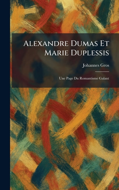 Alexandre Dumas Et Marie Duplessis: Une Page Du Romantisme Galant, (Hardcover)