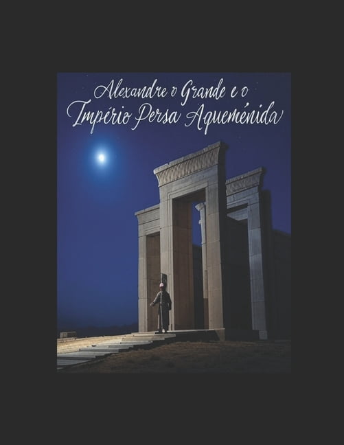 Nida Reri Alexandre o Grande e o Império Persa Aqueménida: A História e o ...