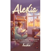 Alexia Secrets, Challenges, and Growing Up-One Diary Entry at a Time, Hardcover