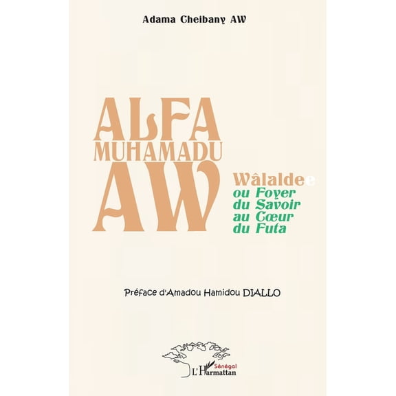Alfa Muhamadu Aw: Wlalde ou Foyer du Savoir au Coeur du Futa, (Paperback)