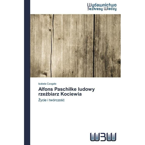 Alfons Paschilke ludowy rzeźbiarz Kociewia (Paperback)