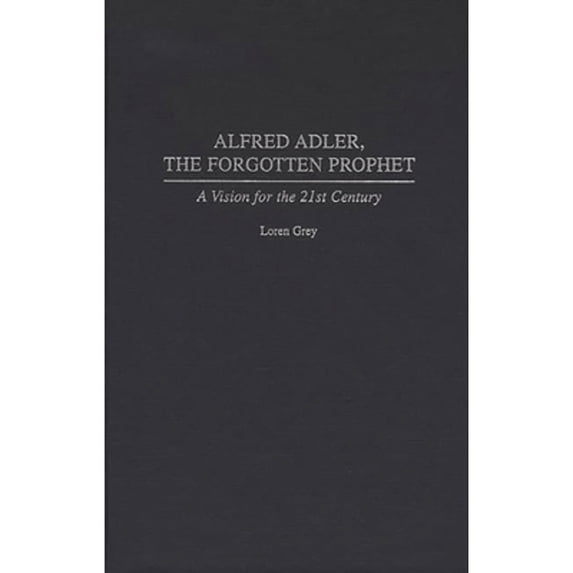 Pre-Owned Alfred Adler, the Forgotten Prophet : A Vision for the 21st Century (Hardcover) 9780275960728