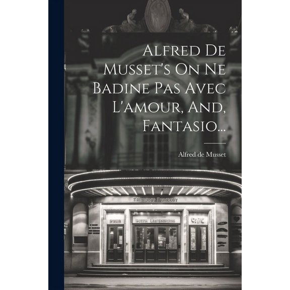 Alfred De Musset's On Ne Badine Pas Avec L'amour, And, Fantasio..., (Paperback)
