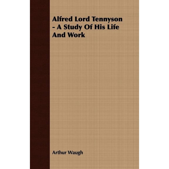 Alfred Lord Tennyson : A Study of His Life and Work