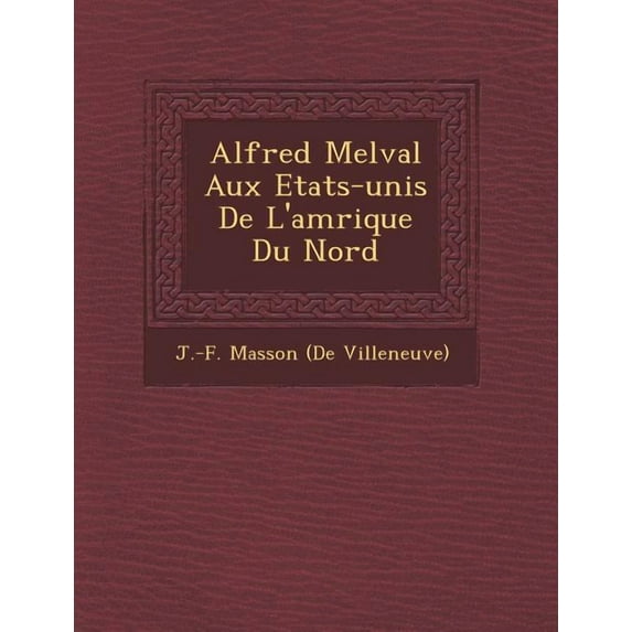 Alfred Melval Aux Etats-Unis de L'Am Rique Du Nord (Paperback)
