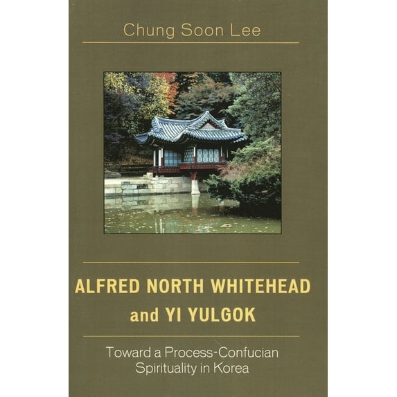 Alfred North Whitehead and Yi Yulgok : Toward a Process-Confucian Spirituality in Korea (Paperback)