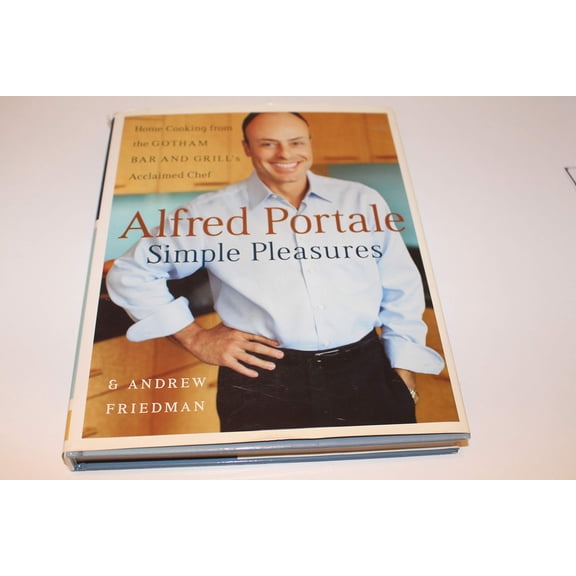 Alfred Portale Simple Pleasures: Home Cooking from the Gotham Bar and Grill's Acclaimed Chef