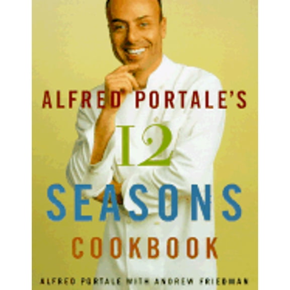 Pre-Owned Alfred Portale's Twelve Seasons Cookbook: A Month-by-Month Guide to the Best There is to Eat (Hardcover) 0767906063 9780767906067