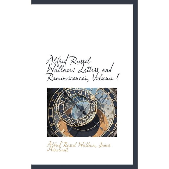 Alfred Russel Wallace : Letters and Reminiscences, Volume I (Hardcover)