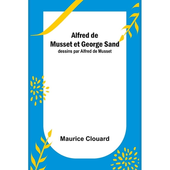 Alfred de Musset et George Sand; dessins par Alfred de Musset, (Paperback)