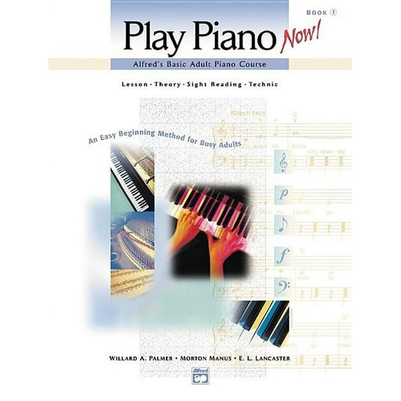 Alfred's Basic Adult Piano Course -- Play Piano Now!, Bk 1: Lesson * Theory * Sight Reading * Technic (An Easy Beginning Method for Busy Adults), Comb