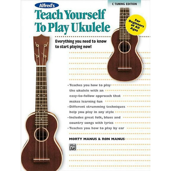Alfred's Teach Yourself to Play Ukulele, C-Tuning: Everything You Need to Know to Start Playing Now!