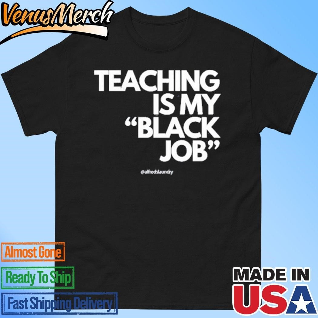 Alfreds Laundry Teaching Is My Black Job Shirt