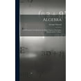 thumbnail image 1 of Algebra: An Elementary Text Book for the Higher Classes of Secondary Schools and for Colleges (Hardcover), 1 of 1