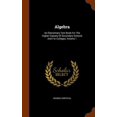 thumbnail image 1 of Algebra : An Elementary Text Book for the Higher Classes of Secondary Schools and for Colleges, Volume 1 (Hardcover), 1 of 1