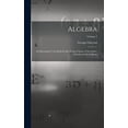 thumbnail image 1 of Algebra: An Elementary Text Book for the Higher Classes of Secondary Schools and for Colleges; Volume 2 (Hardcover), 1 of 1