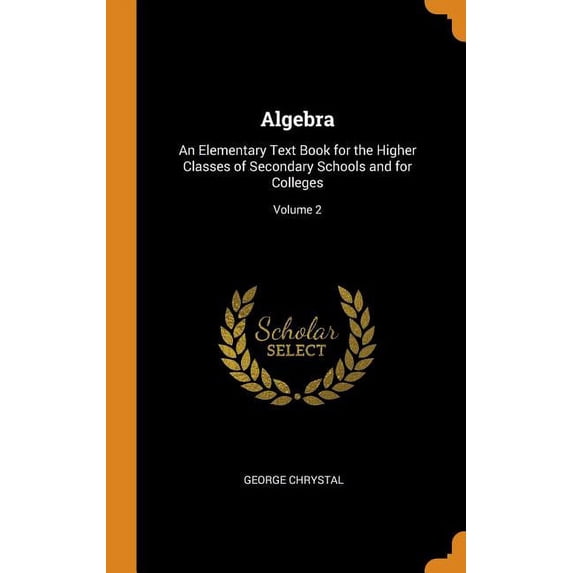 Algebra: An Elementary Text Book for the Higher Classes of Secondary ...