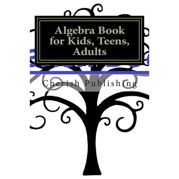 Algebra Book for Kids, Teens, Adults: Algebra book for kids, teens, and adults. Gives you accurate problems and answers., (Paperback)
