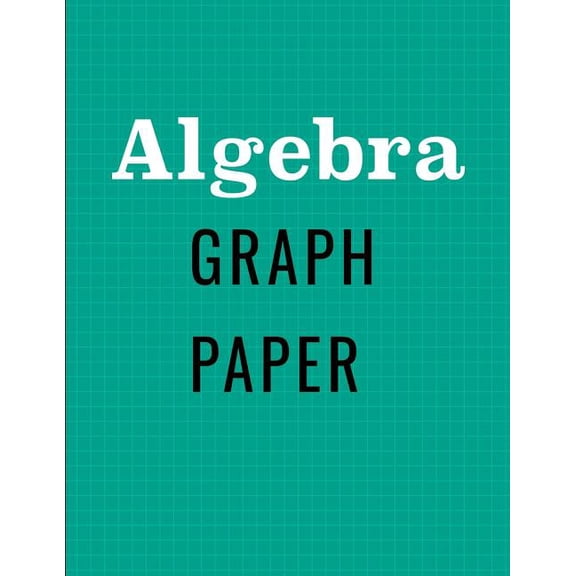 Algebra: Composition Graph Paper Notebook; 4x4 paper for Math, Albegra, Geometry, Science, Engineering; 8.5x11 inches, 100 pages. (School Subject Graph Paper Journal)