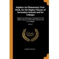 thumbnail image 1 of Algebra : An Elementary Text-Book, for the Higher Classes of Secondary Schools and for Colleges: Algebra: An Elementary Text-Book, for the Higher Classes of Secondary Schools and for Colleges; Volume 1 (Paperback), 1 of 1