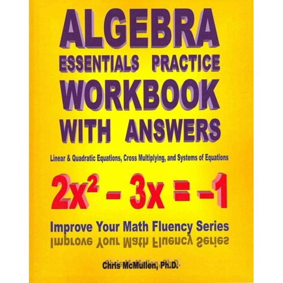 Algebra Essentials Practice Workbook with Answers: Linear & Quadratic Equations, Cross Multiplying, (Paperback) by Chris McMullen