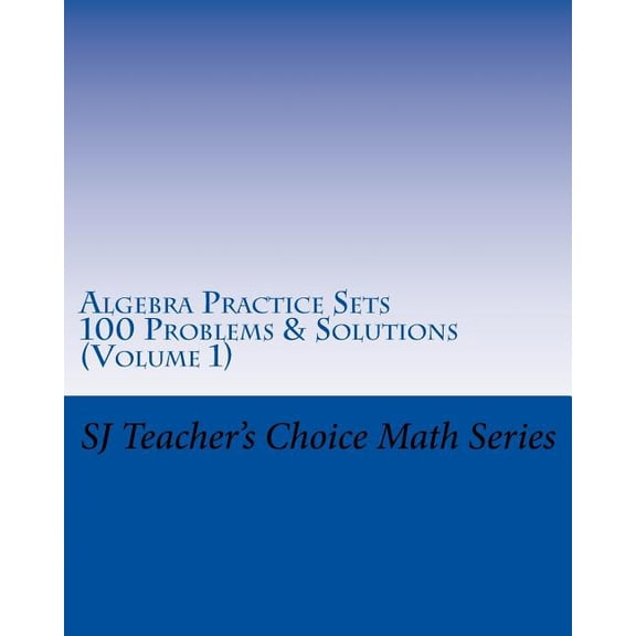 Algebra Practice Sets: 100 Problems and Solutions (Volume 1) (Paperback)