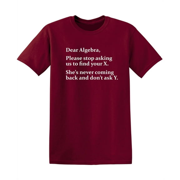 Algebra Stop Asking Us to Find Your X She's Never Coming Back Novelty Humor Adult Graphic Tee Birthday Anniversary Christmas Gift Tshirt Funny Sarcastic T Shirt