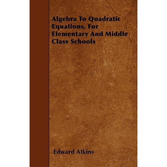 Algebra To Quadratic Equations, For Elementary And Middle Class Schools (Paperback)