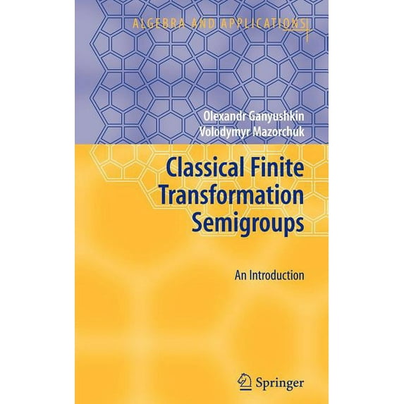 Algebra and Applications Classical Finite Transformation Semigroups: An Introduction, Book 9, (Hardcover)