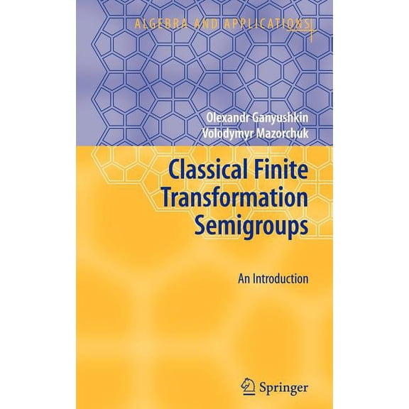 Algebra and Applications Classical Finite Transformation Semigroups: An Introduction, Book 9, (Hardcover)