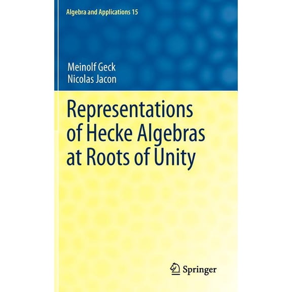 Algebra and Applications Representations of Hecke Algebras at Roots of Unity, Book 15, (Hardcover)