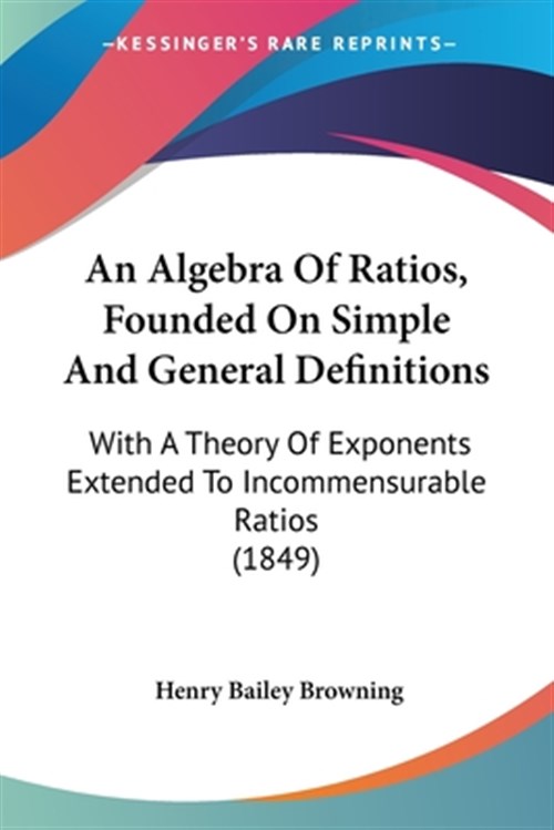 Algebra of Ratios, Founded on Simple and General Definitions : With a ...