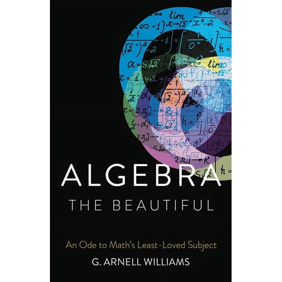 Algebra the Beautiful: An Ode to Math's Least-Loved Subject, (Hardcover)
