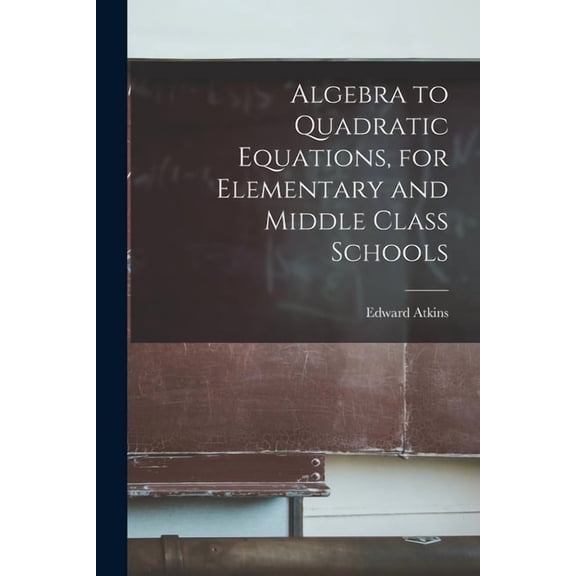 Algebra to Quadratic Equations, for Elementary and Middle Class Schools, (Paperback)