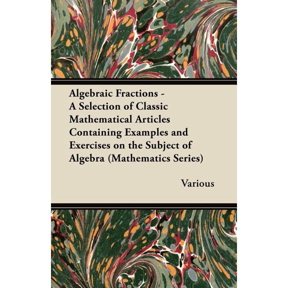 Algebraic Fractions - A Selection of Classic Mathematical Articles Containing Examples and Exercises on the Subject of Algebra (Mathematics Series) (Paperback)